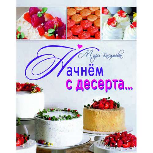 Книга Начнем с Десерта Мари Васильева фото